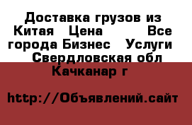 CARGO Доставка грузов из Китая › Цена ­ 100 - Все города Бизнес » Услуги   . Свердловская обл.,Качканар г.